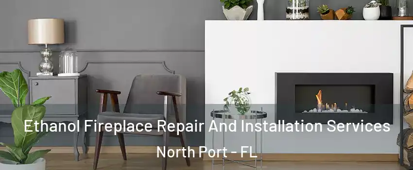  Ethanol Fireplace Repair And Installation Services North Port - FL