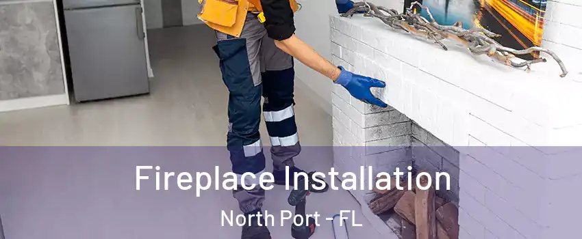  Fireplace Installation North Port - FL