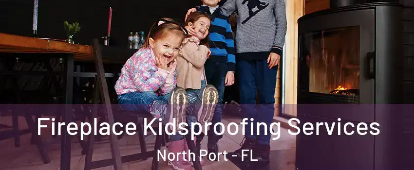  Fireplace Kidsproofing Services North Port - FL