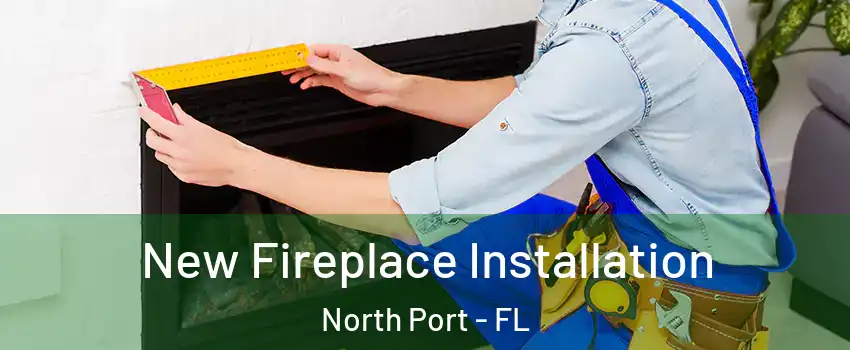  New Fireplace Installation North Port - FL