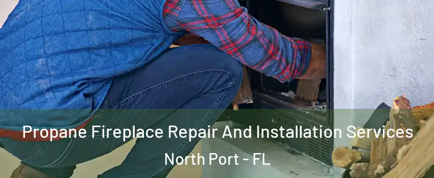 Propane Fireplace Repair And Installation Services North Port - FL