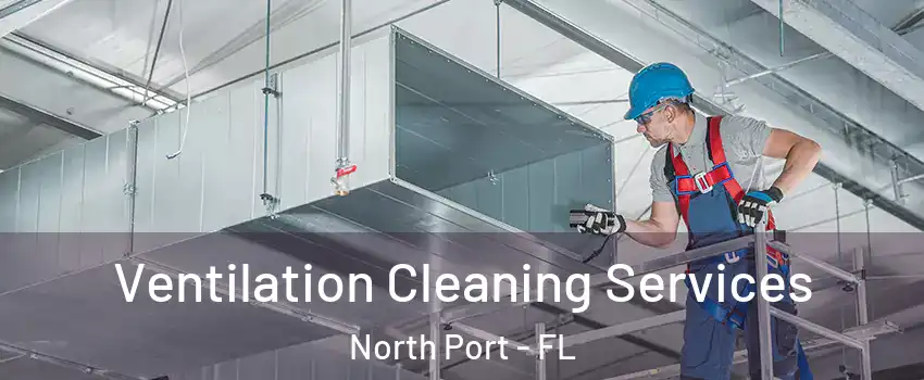  Ventilation Cleaning Services North Port - FL