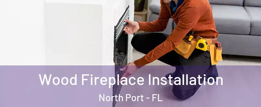  Wood Fireplace Installation North Port - FL