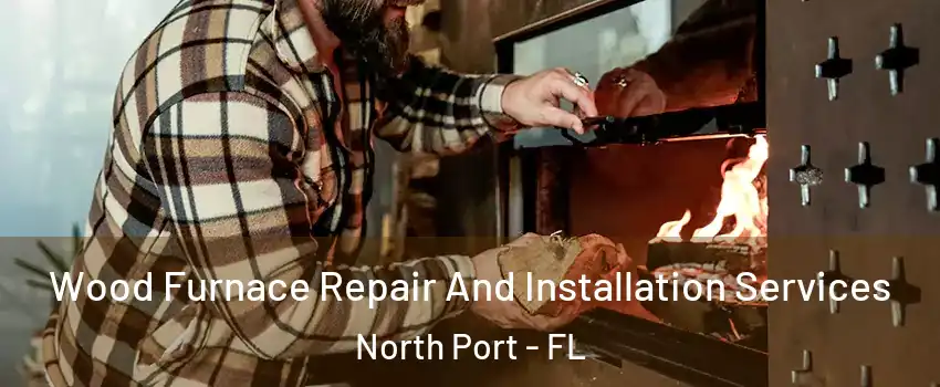  Wood Furnace Repair And Installation Services North Port - FL